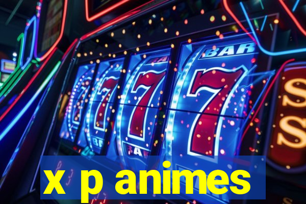 x p animes